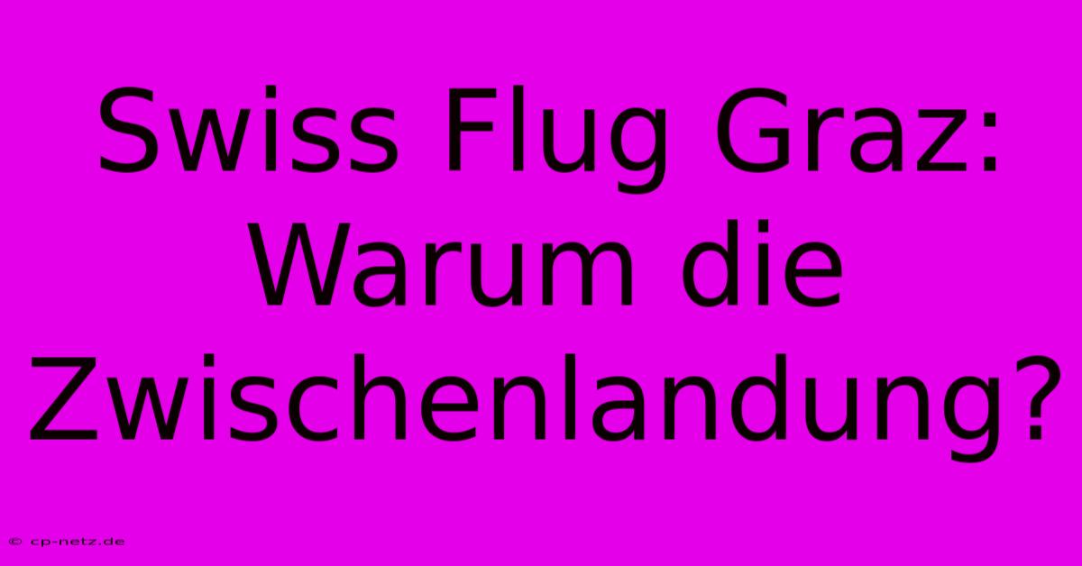 Swiss Flug Graz: Warum Die Zwischenlandung?