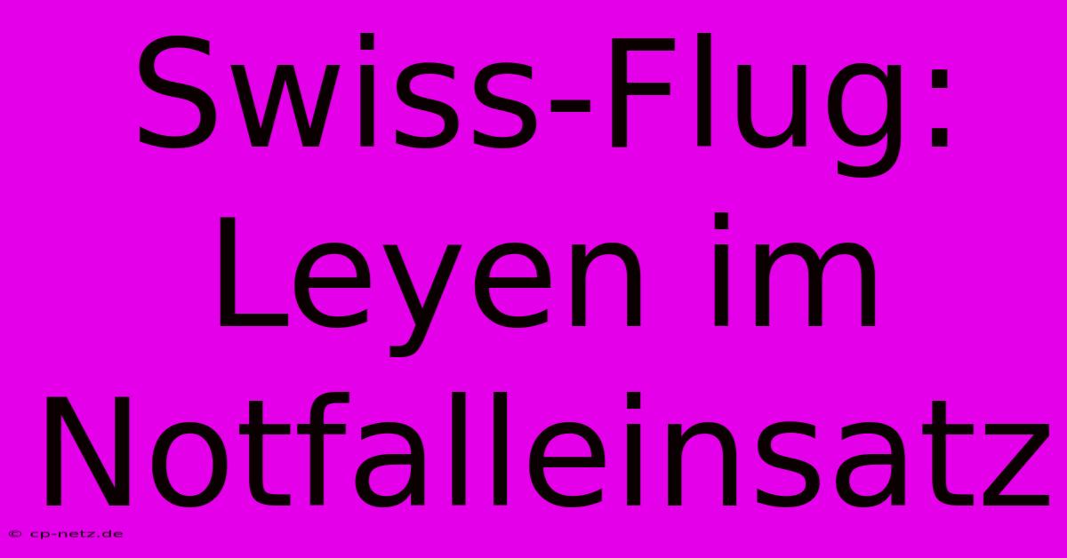 Swiss-Flug: Leyen Im Notfalleinsatz