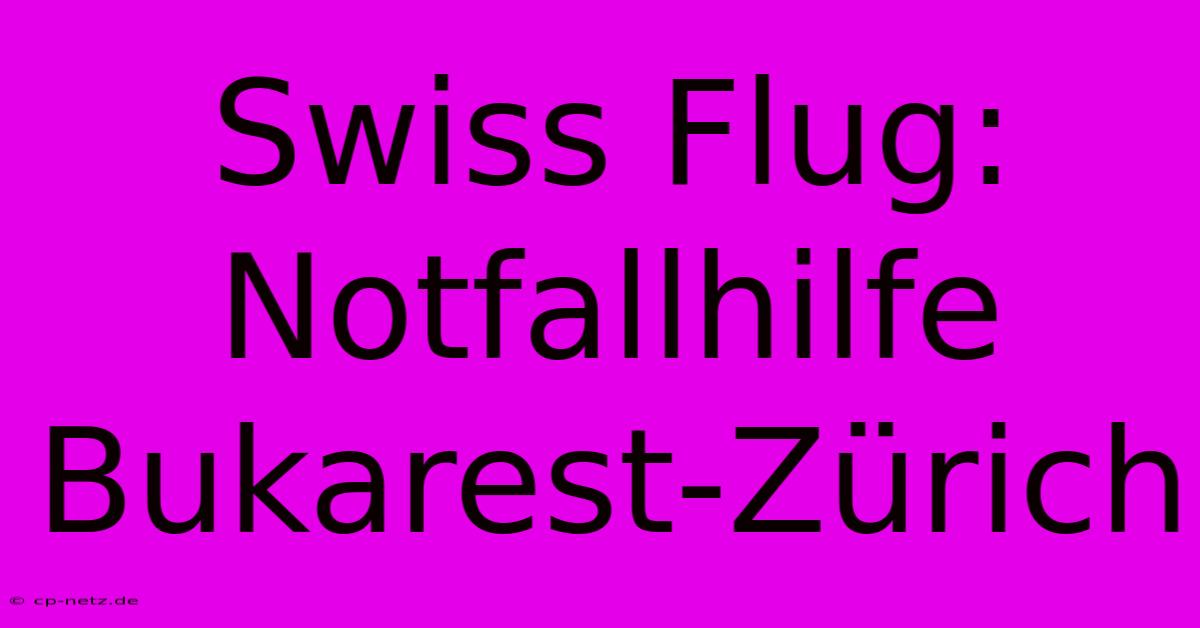 Swiss Flug: Notfallhilfe Bukarest-Zürich