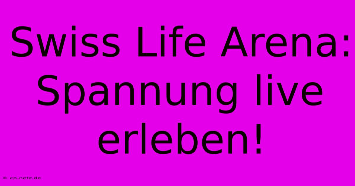 Swiss Life Arena: Spannung Live Erleben!