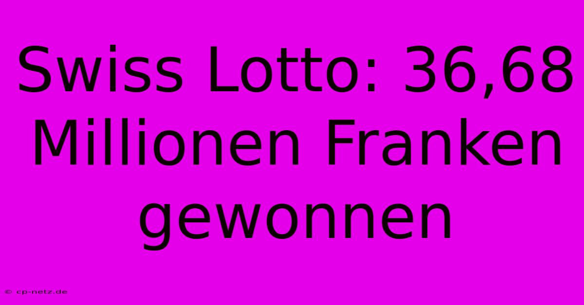 Swiss Lotto: 36,68 Millionen Franken Gewonnen