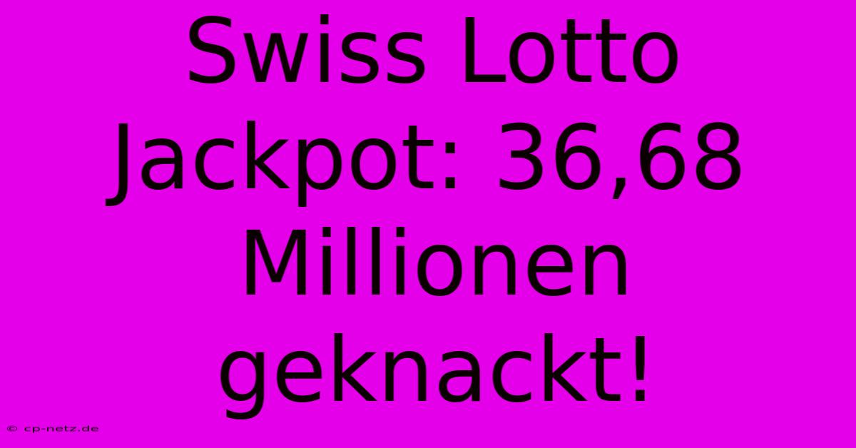 Swiss Lotto Jackpot: 36,68 Millionen Geknackt!