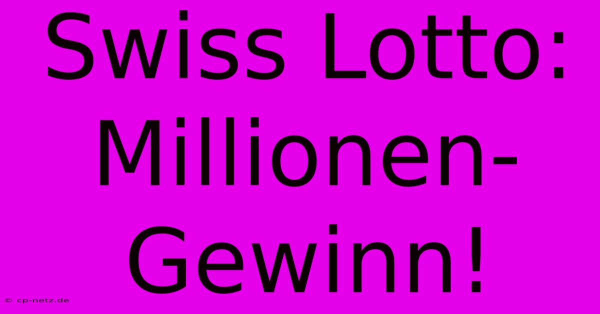 Swiss Lotto: Millionen-Gewinn!