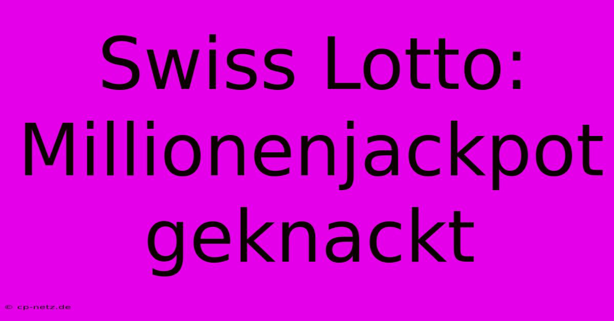 Swiss Lotto: Millionenjackpot Geknackt