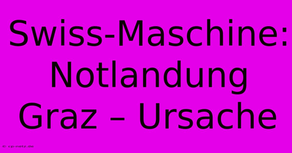 Swiss-Maschine: Notlandung Graz – Ursache