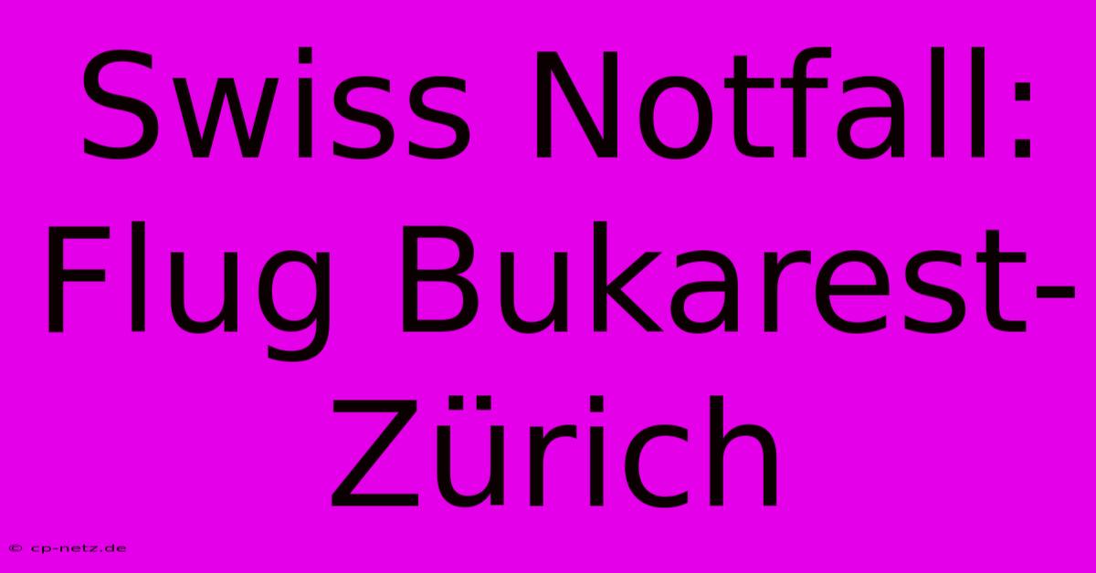 Swiss Notfall: Flug Bukarest-Zürich