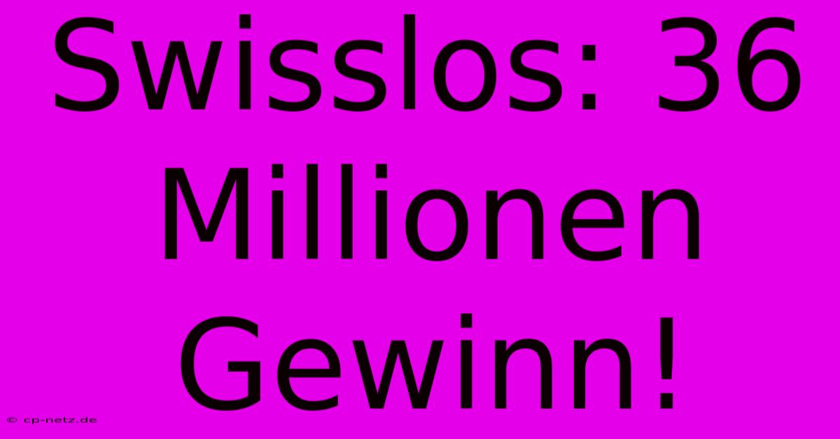 Swisslos: 36 Millionen Gewinn!