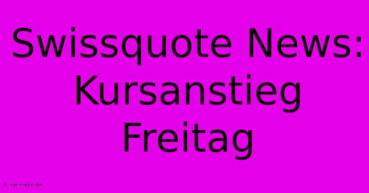 Swissquote News: Kursanstieg Freitag