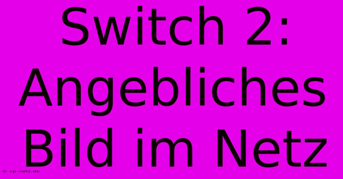 Switch 2: Angebliches Bild Im Netz