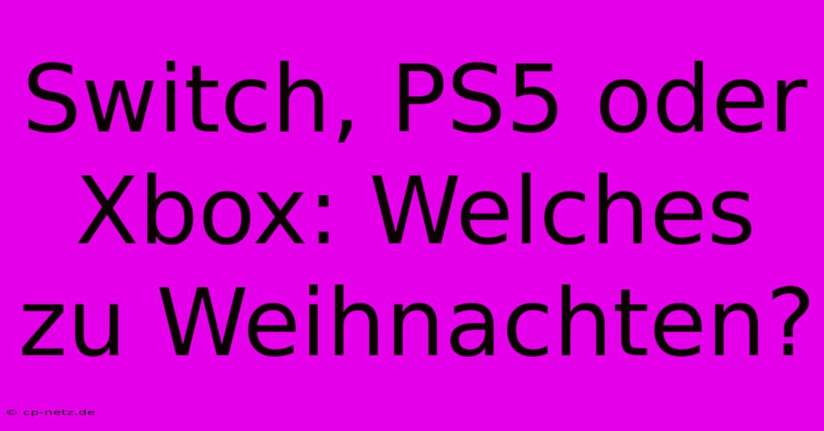 Switch, PS5 Oder Xbox: Welches Zu Weihnachten?