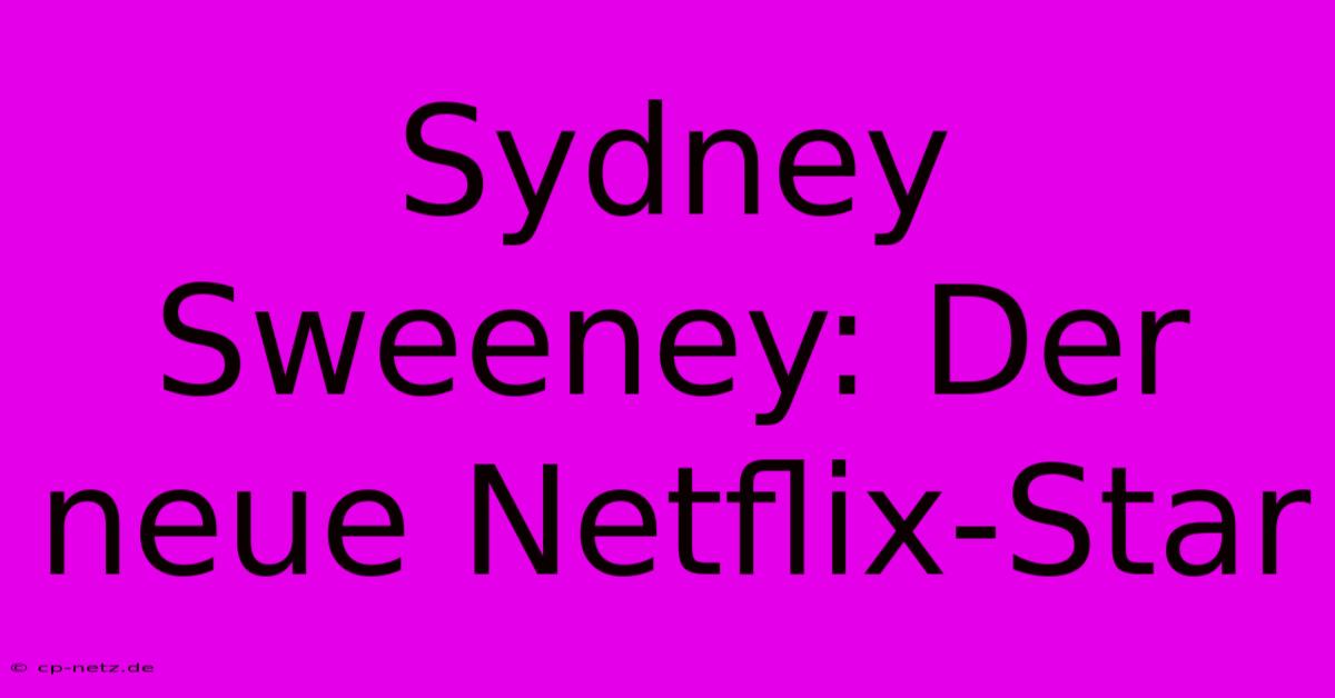 Sydney Sweeney: Der Neue Netflix-Star