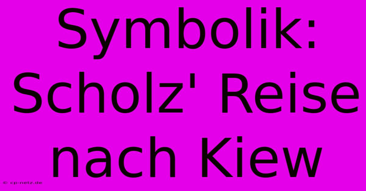 Symbolik: Scholz' Reise Nach Kiew