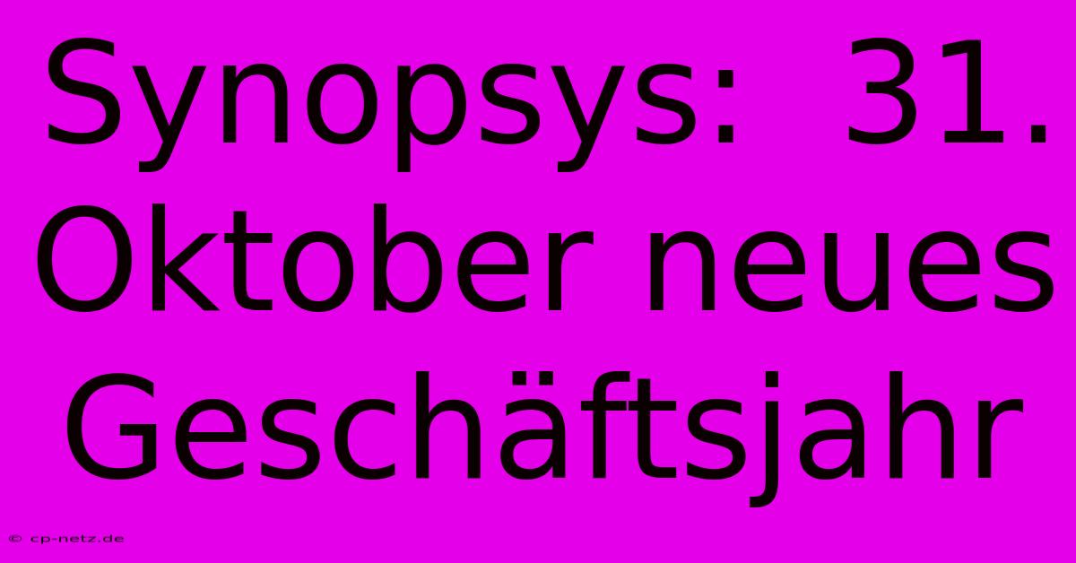 Synopsys:  31. Oktober Neues Geschäftsjahr