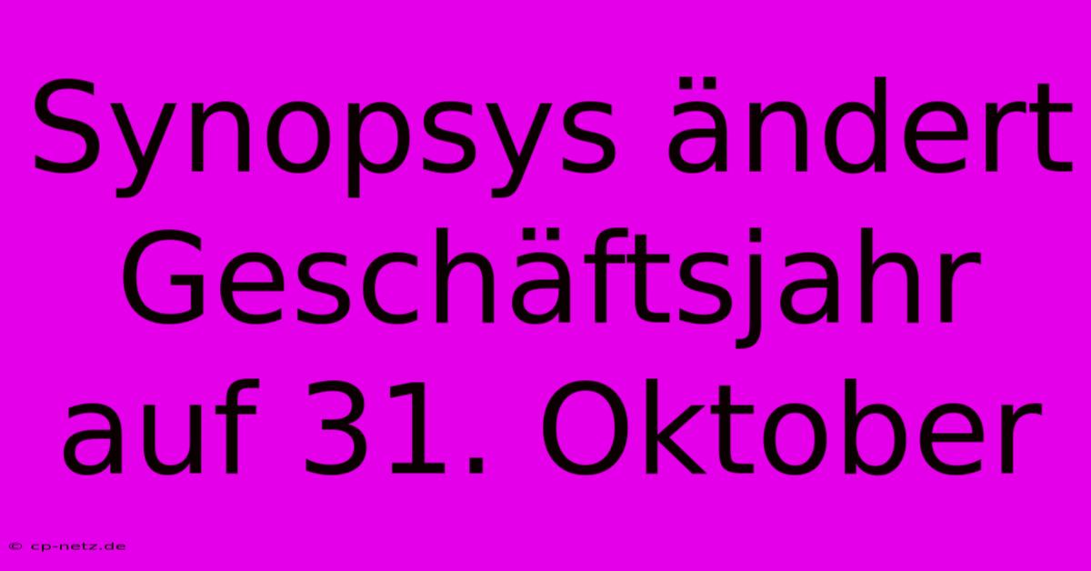 Synopsys Ändert Geschäftsjahr Auf 31. Oktober