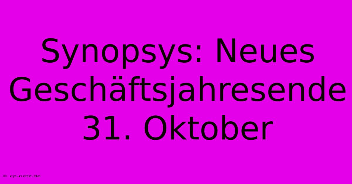 Synopsys: Neues Geschäftsjahresende 31. Oktober