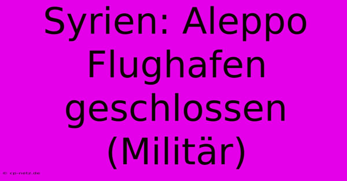 Syrien: Aleppo Flughafen Geschlossen (Militär)