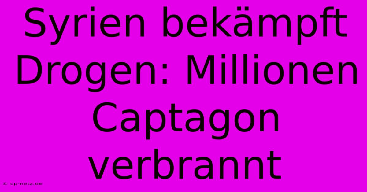 Syrien Bekämpft Drogen: Millionen Captagon Verbrannt