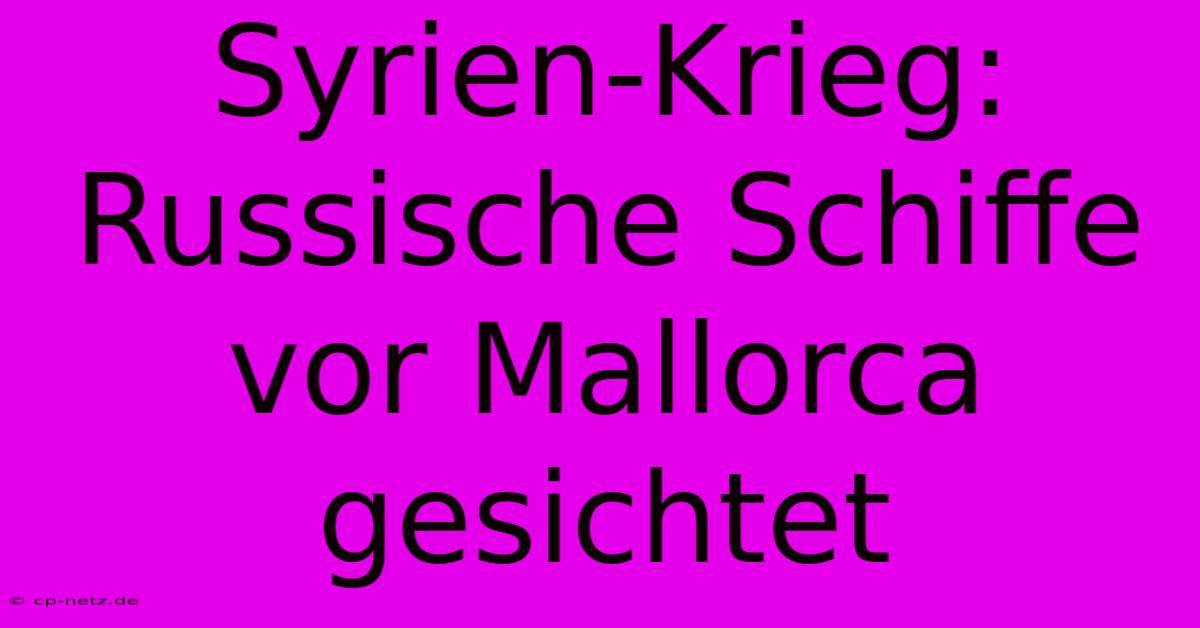 Syrien-Krieg: Russische Schiffe Vor Mallorca Gesichtet