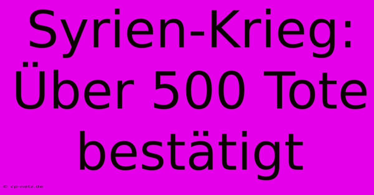 Syrien-Krieg:  Über 500 Tote Bestätigt