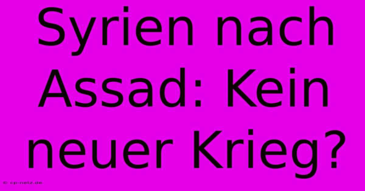 Syrien Nach Assad: Kein Neuer Krieg?