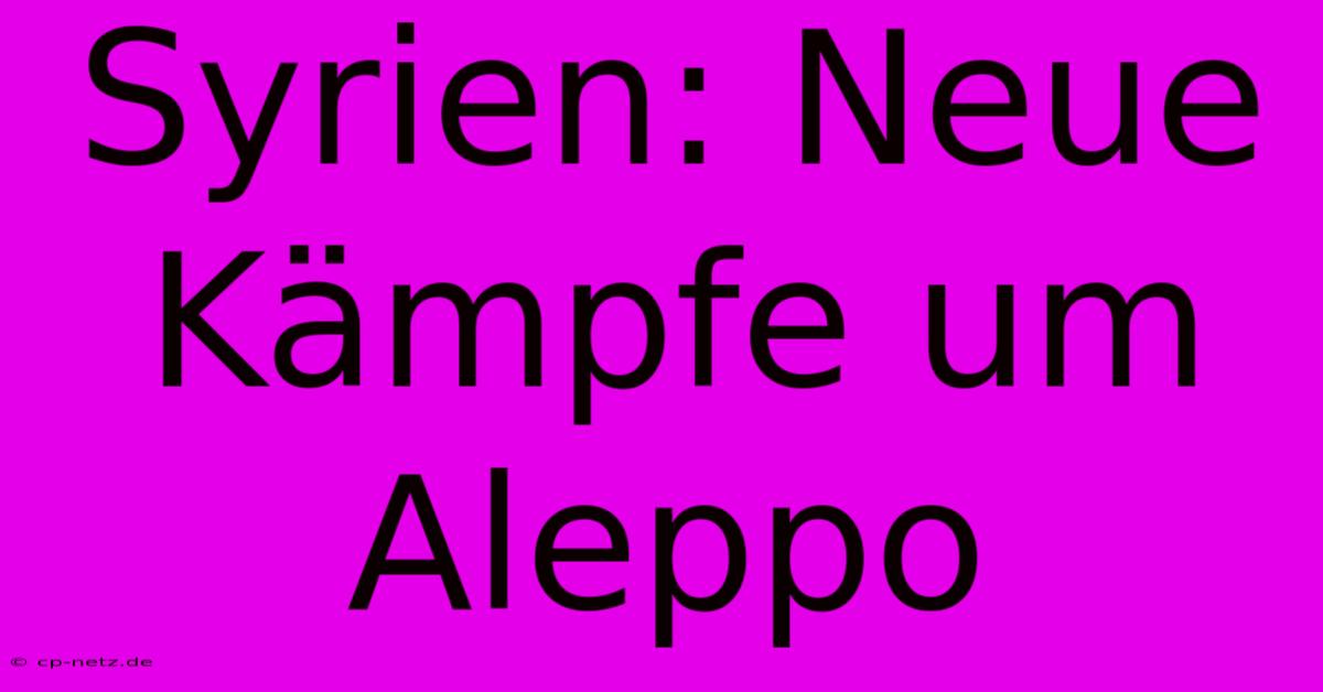 Syrien: Neue Kämpfe Um Aleppo