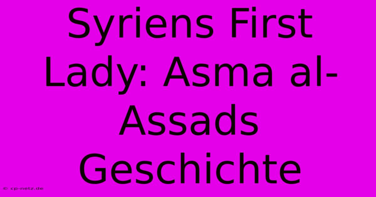 Syriens First Lady: Asma Al-Assads Geschichte