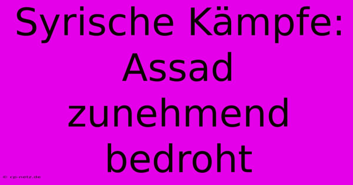 Syrische Kämpfe: Assad Zunehmend Bedroht