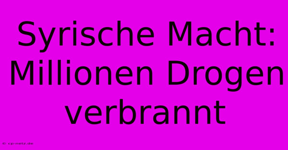 Syrische Macht: Millionen Drogen Verbrannt