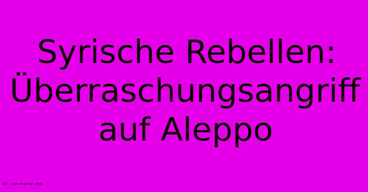 Syrische Rebellen: Überraschungsangriff Auf Aleppo