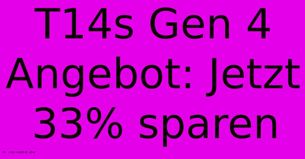 T14s Gen 4 Angebot: Jetzt 33% Sparen