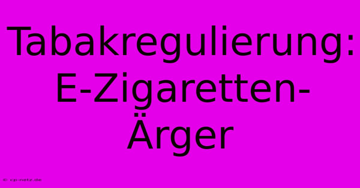 Tabakregulierung: E-Zigaretten-Ärger