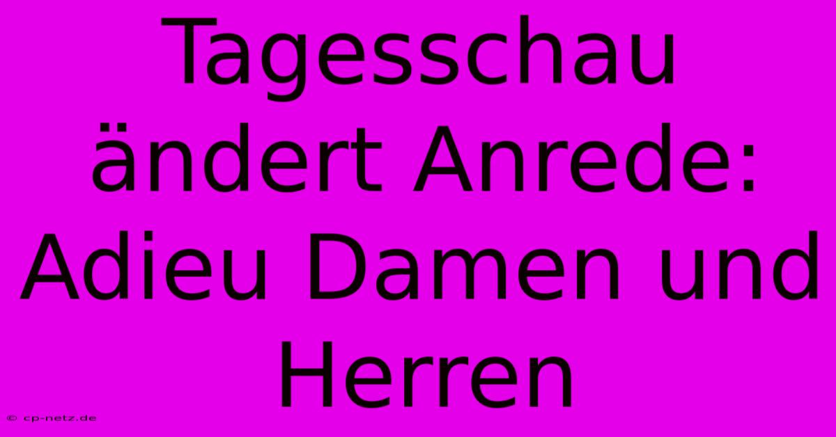 Tagesschau Ändert Anrede: Adieu Damen Und Herren