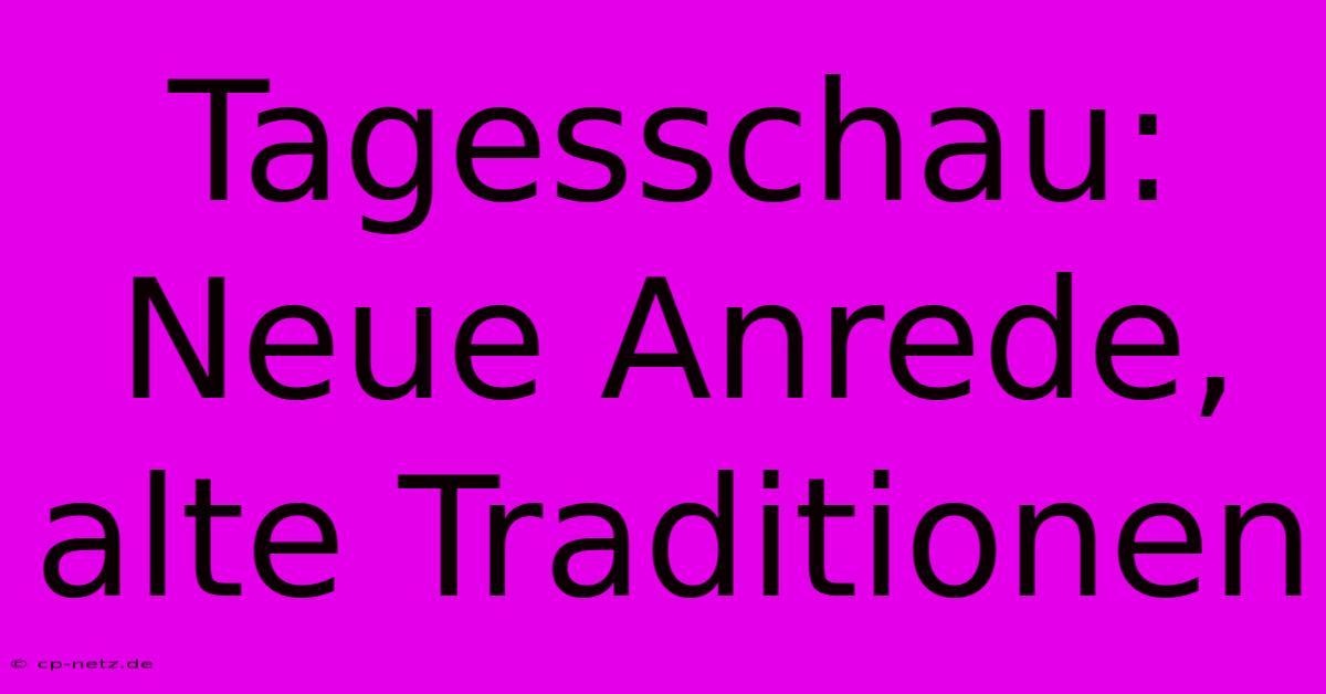 Tagesschau: Neue Anrede, Alte Traditionen