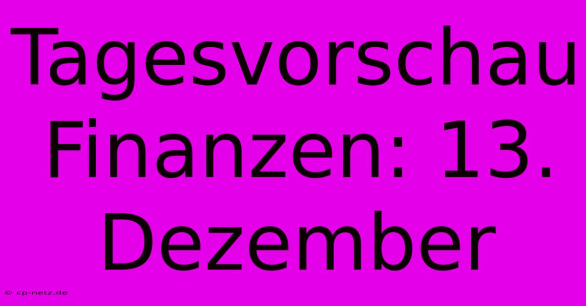 Tagesvorschau Finanzen: 13. Dezember