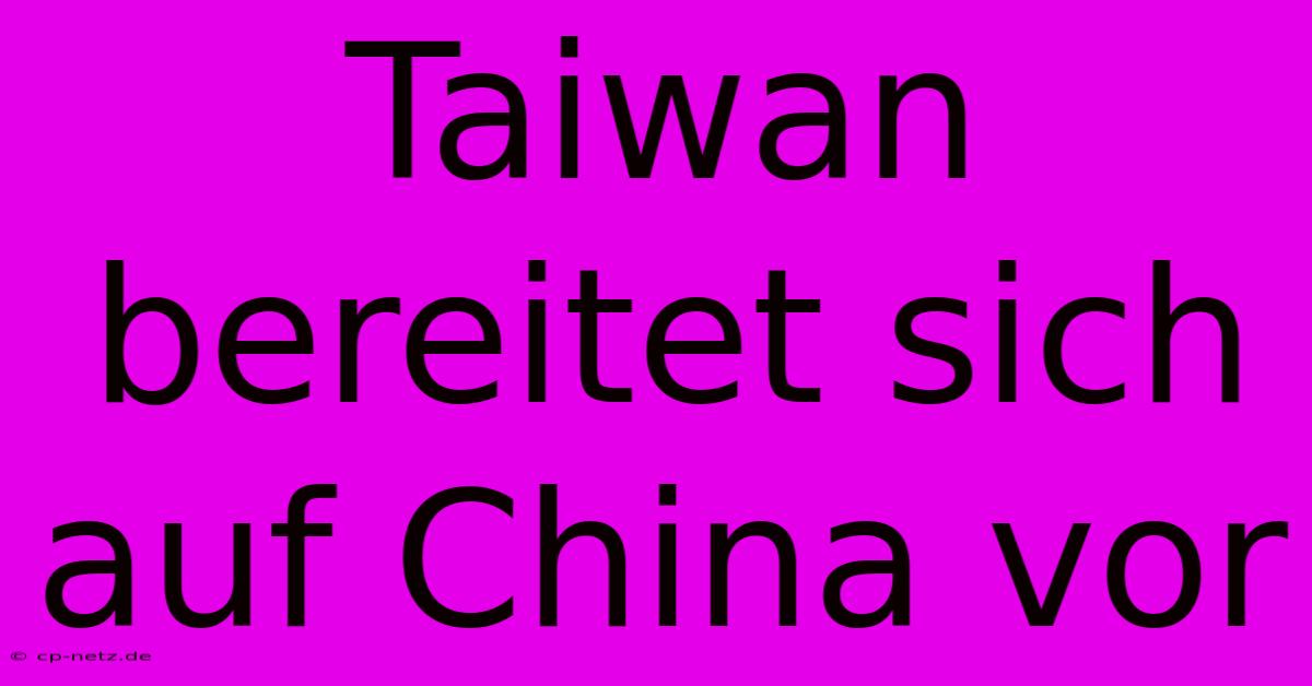 Taiwan Bereitet Sich Auf China Vor