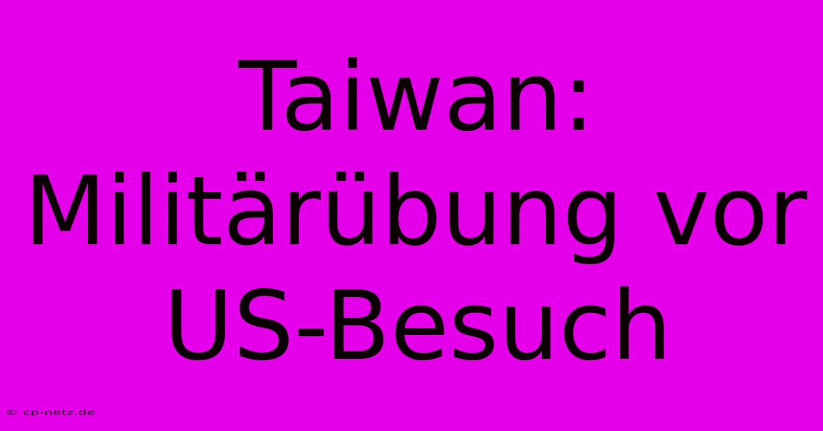 Taiwan: Militärübung Vor US-Besuch