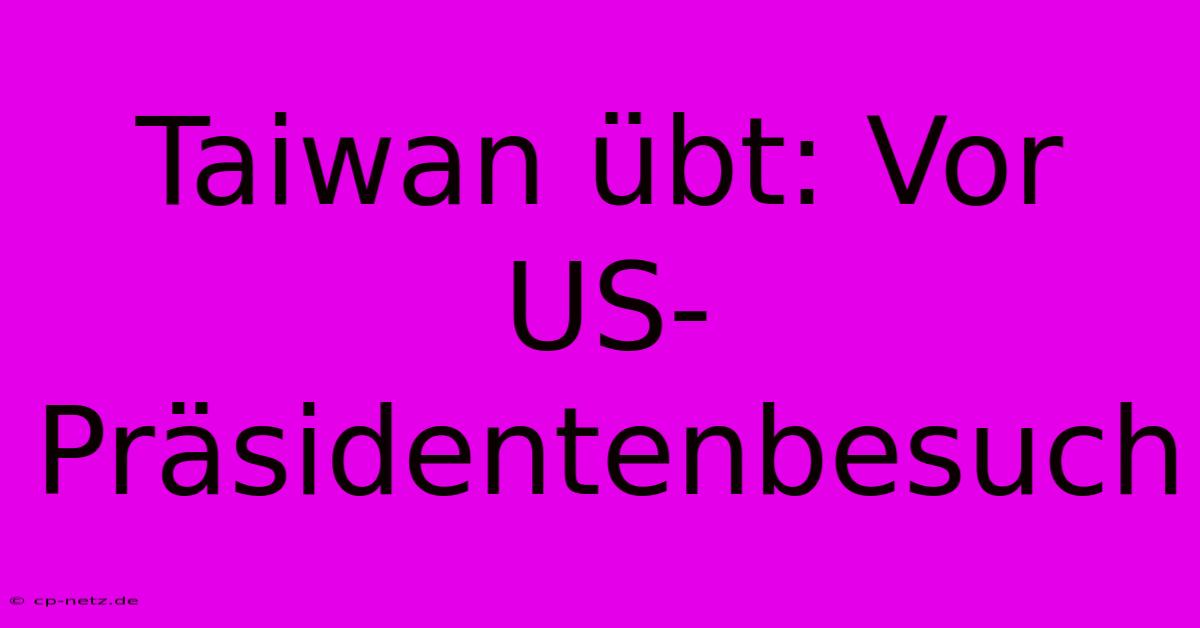 Taiwan Übt: Vor US-Präsidentenbesuch