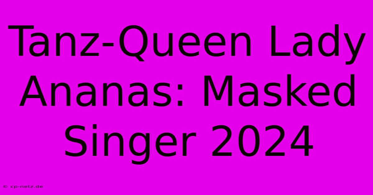 Tanz-Queen Lady Ananas: Masked Singer 2024