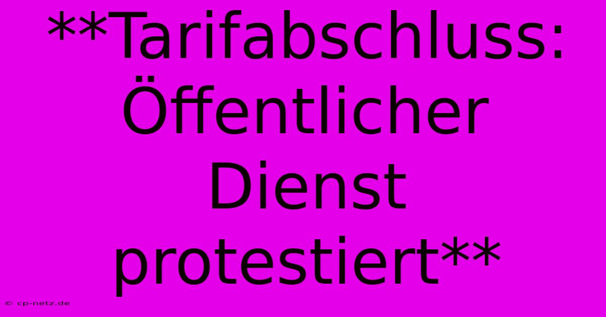 **Tarifabschluss:  Öffentlicher Dienst Protestiert**