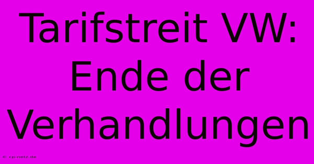 Tarifstreit VW: Ende Der Verhandlungen