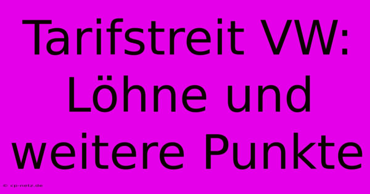 Tarifstreit VW:  Löhne Und Weitere Punkte