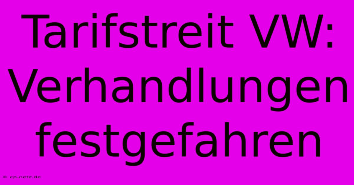 Tarifstreit VW: Verhandlungen Festgefahren