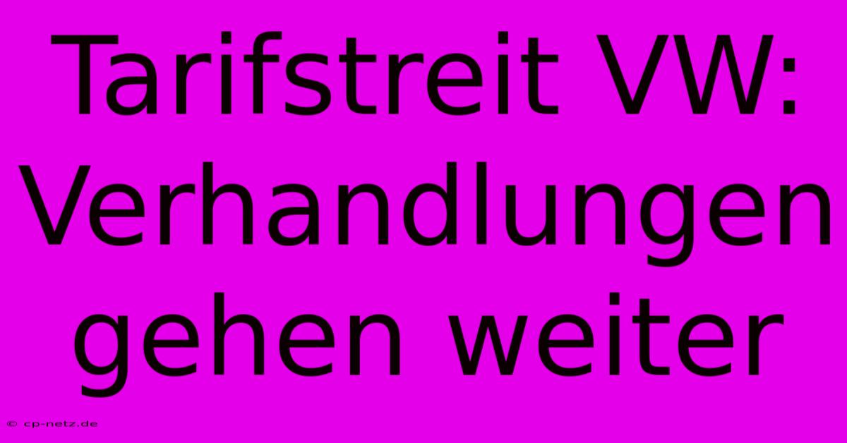 Tarifstreit VW: Verhandlungen Gehen Weiter