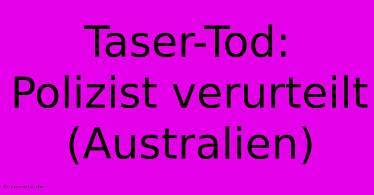 Taser-Tod: Polizist Verurteilt (Australien)