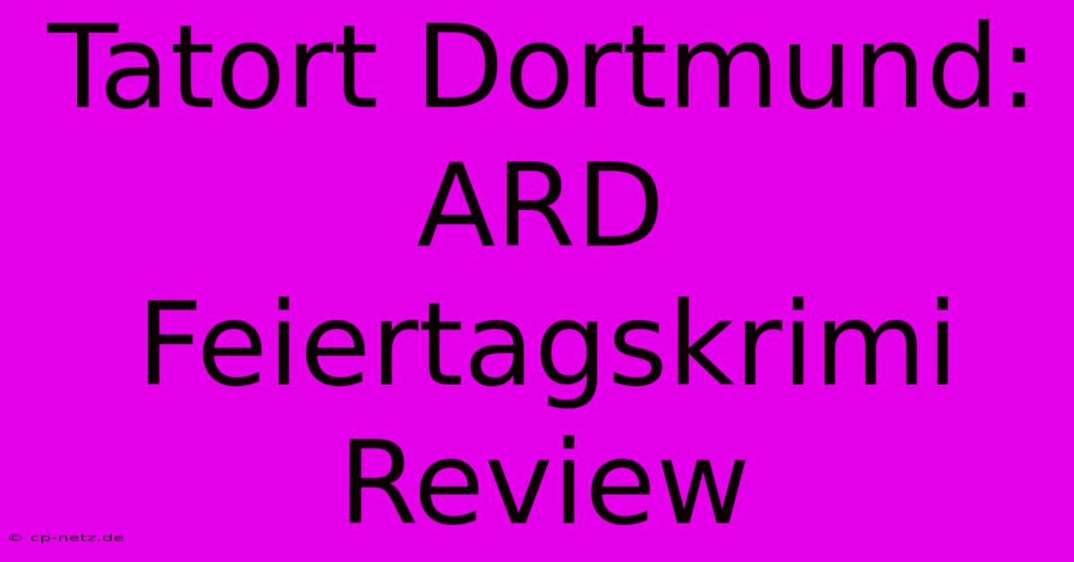 Tatort Dortmund: ARD Feiertagskrimi Review