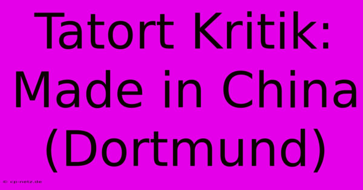 Tatort Kritik: Made In China (Dortmund)