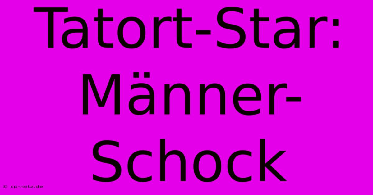 Tatort-Star: Männer-Schock