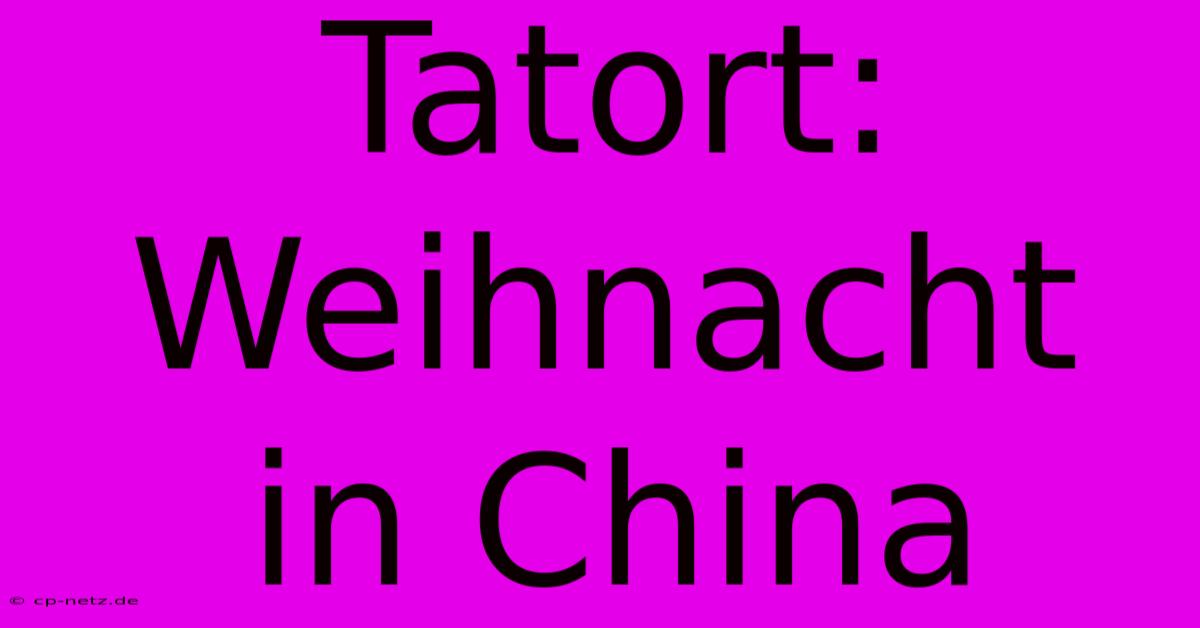 Tatort: Weihnacht In China