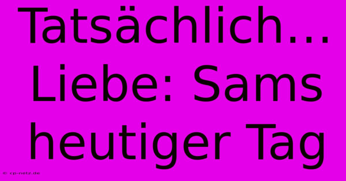 Tatsächlich… Liebe: Sams Heutiger Tag