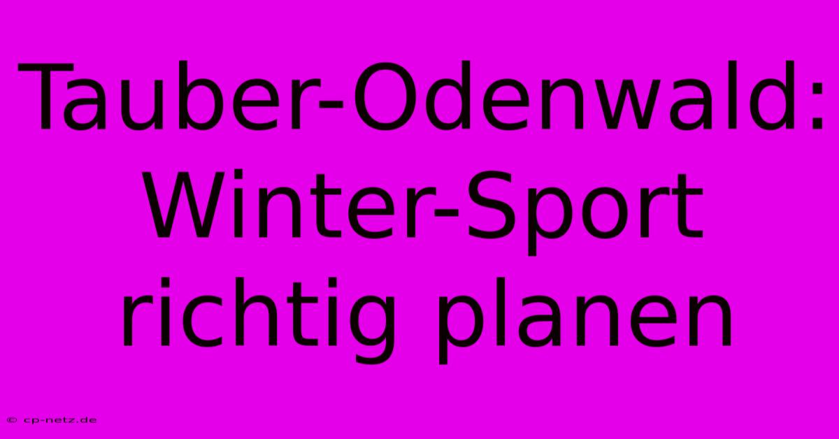 Tauber-Odenwald: Winter-Sport  Richtig Planen